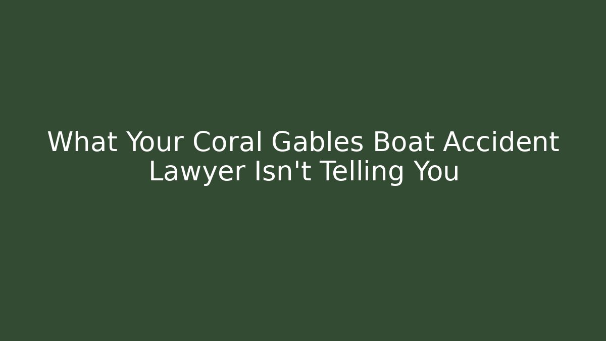 What Your Coral Gables Boat Accident Lawyer Isn’t Telling You