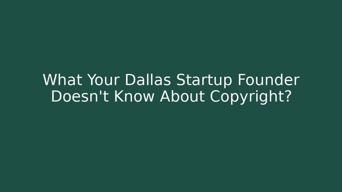 What Your Dallas Startup Founder Doesn’t Know About Copyright?