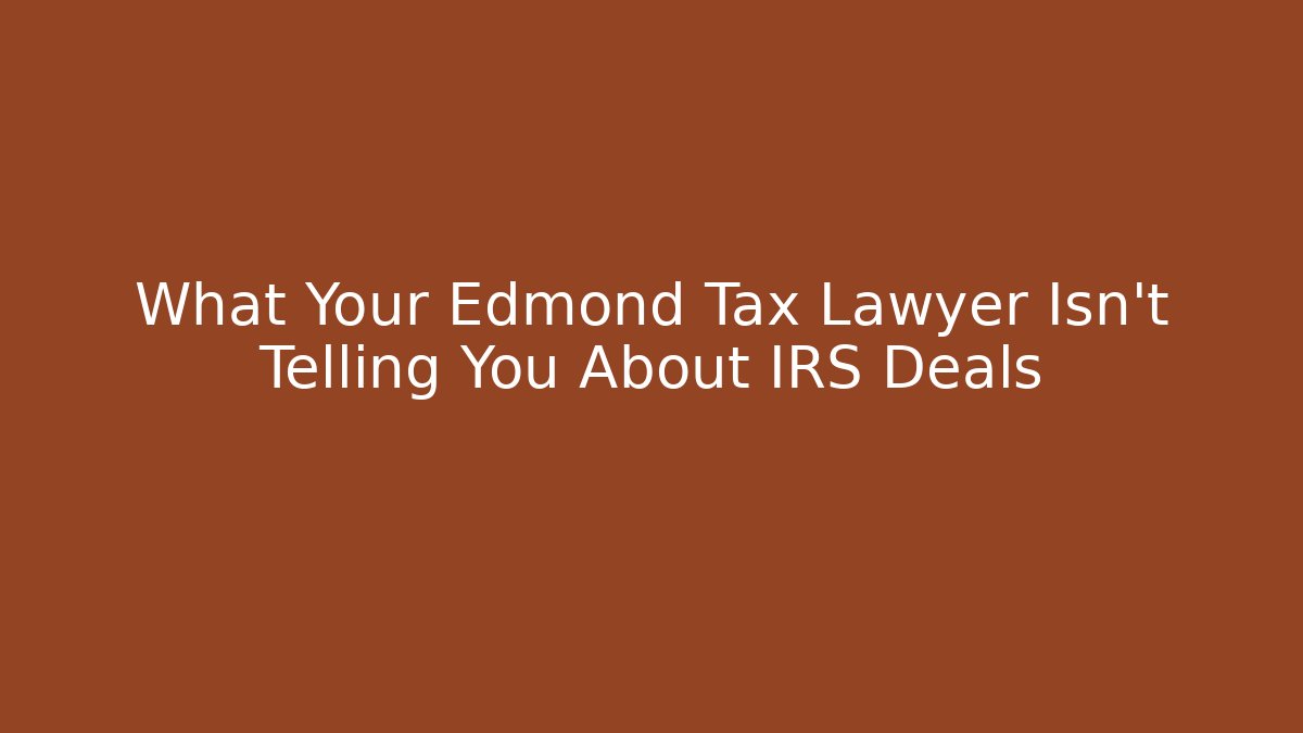 What Your Edmond Tax Lawyer Isn't Telling You About IRS Deals