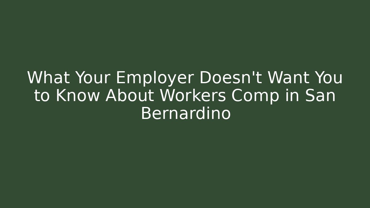 What Your Employer Doesn't Want You to Know About Workers Comp in San Bernardino