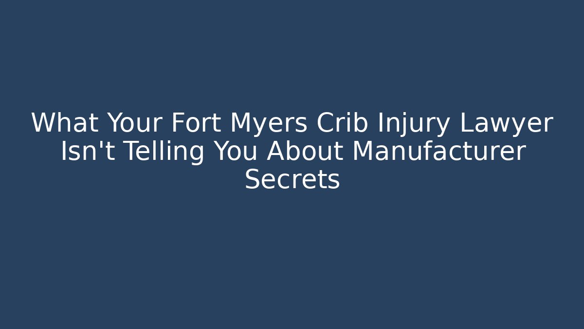 What Your Fort Myers Crib Injury Lawyer Isn't Telling You About Manufacturer Secrets