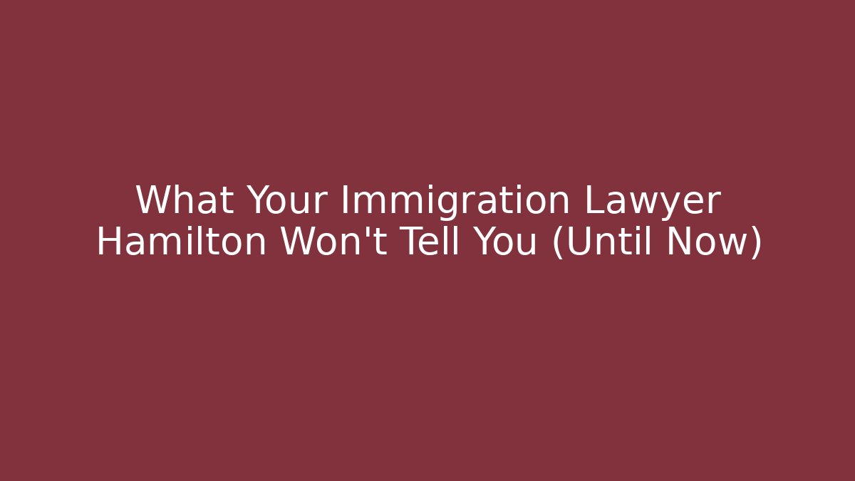 What Your Immigration Lawyer Hamilton Won’t Tell You (Until Now)