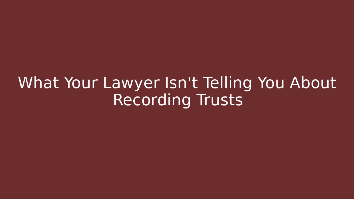 What Your Lawyer Isn’t Telling You About Recording Trusts - V Auction