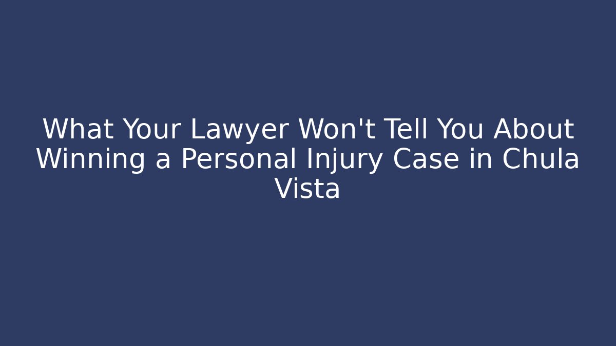 What Your Lawyer Won’t Tell You About Winning a Personal Injury Case in Chula Vista