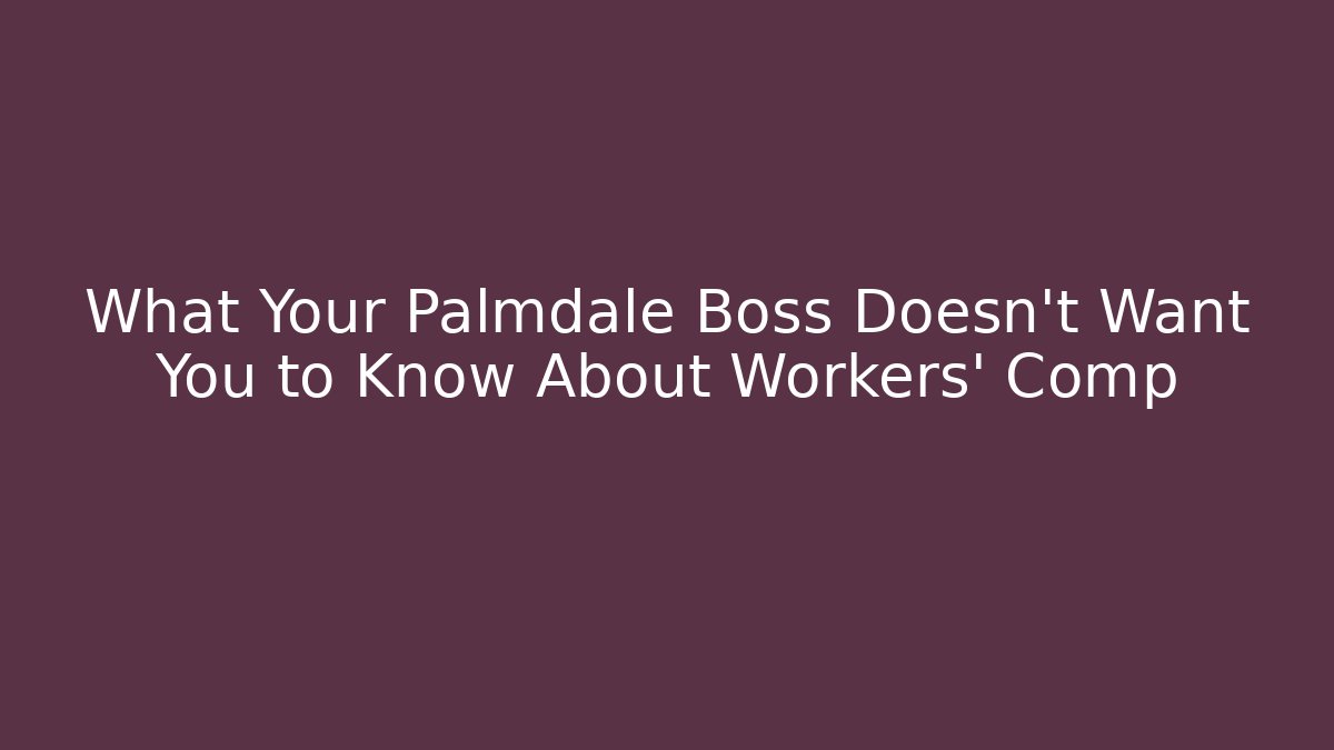 What Your Palmdale Boss Doesn't Want You to Know About Workers' Comp
