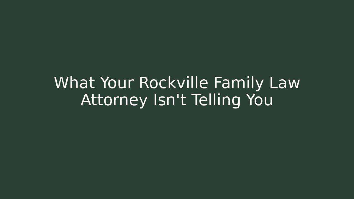 What Your Rockville Family Law Attorney Isn’t Telling You
