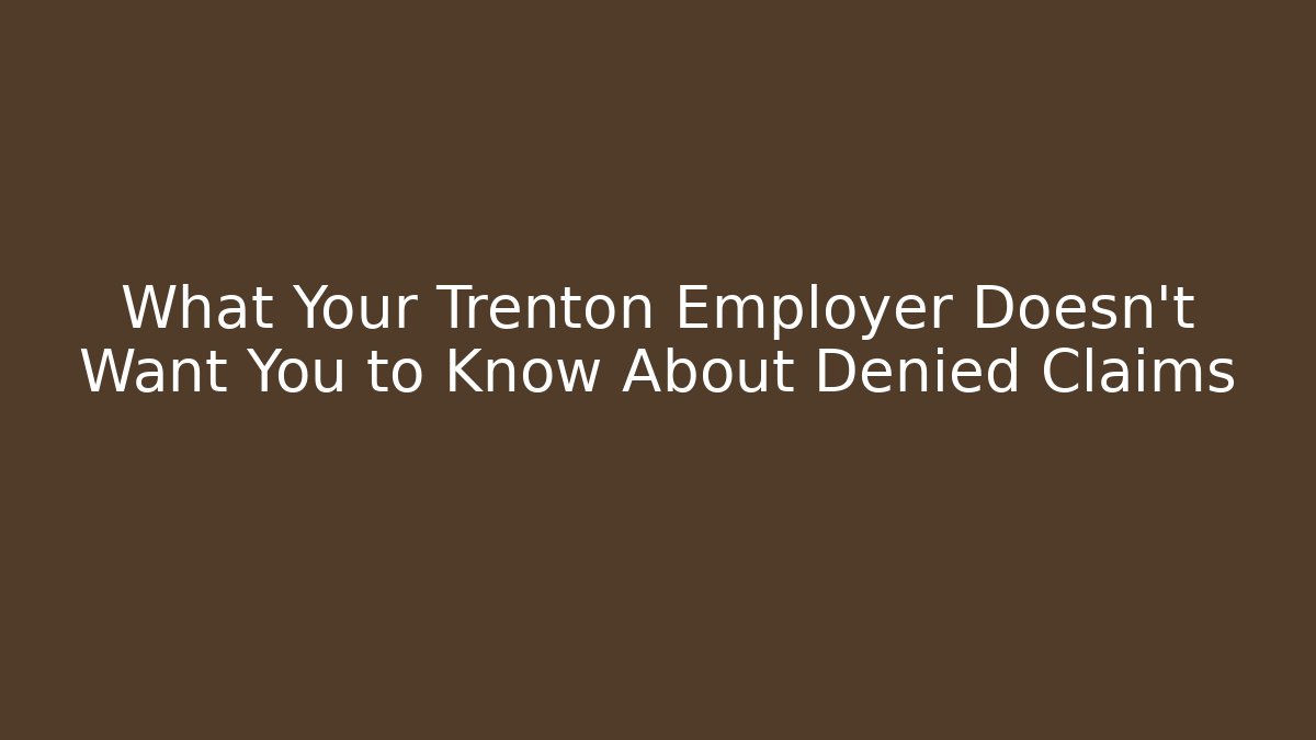 What Your Trenton Employer Doesn’t Want You to Know About Denied Claims