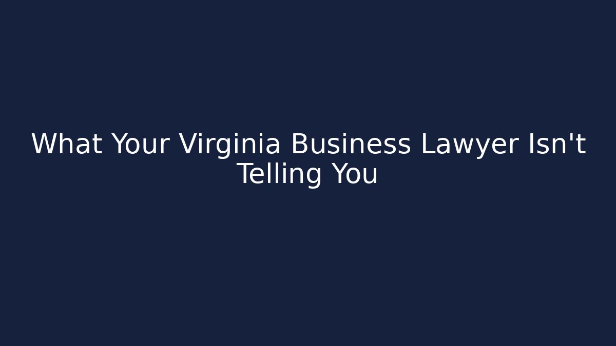 What Your Virginia Business Lawyer Isn't Telling You