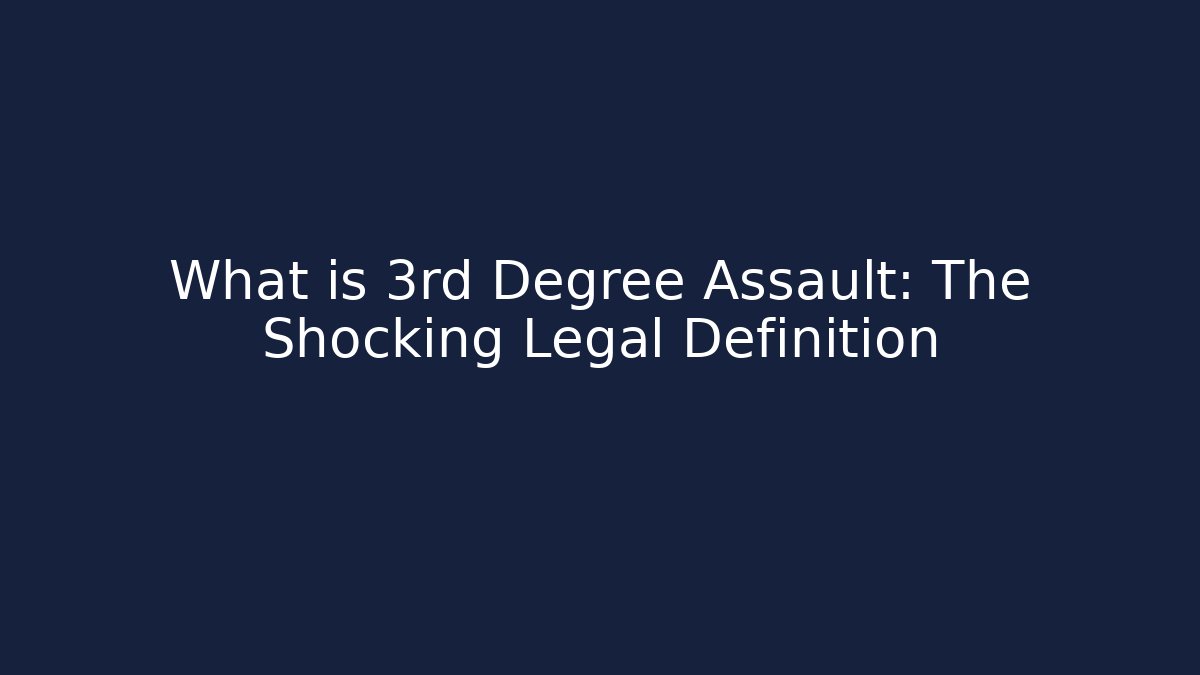 What is 3rd Degree Assault: The Shocking Legal Definition