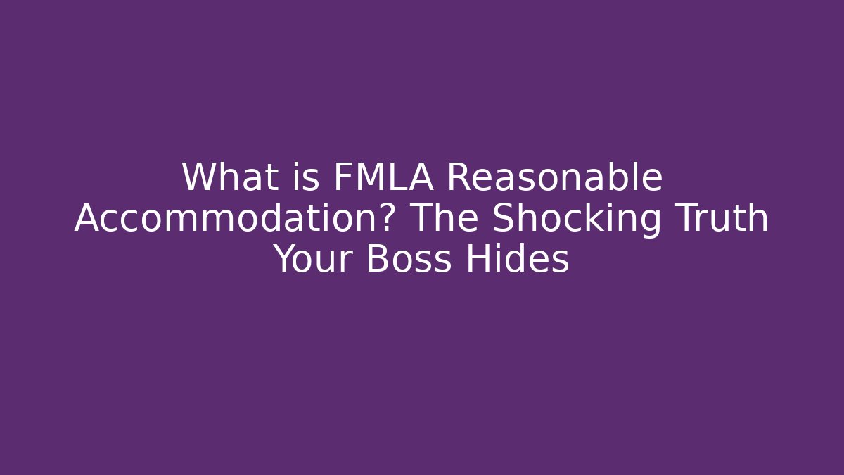 What is FMLA Reasonable Accommodation? The Shocking Truth Your Boss Hides