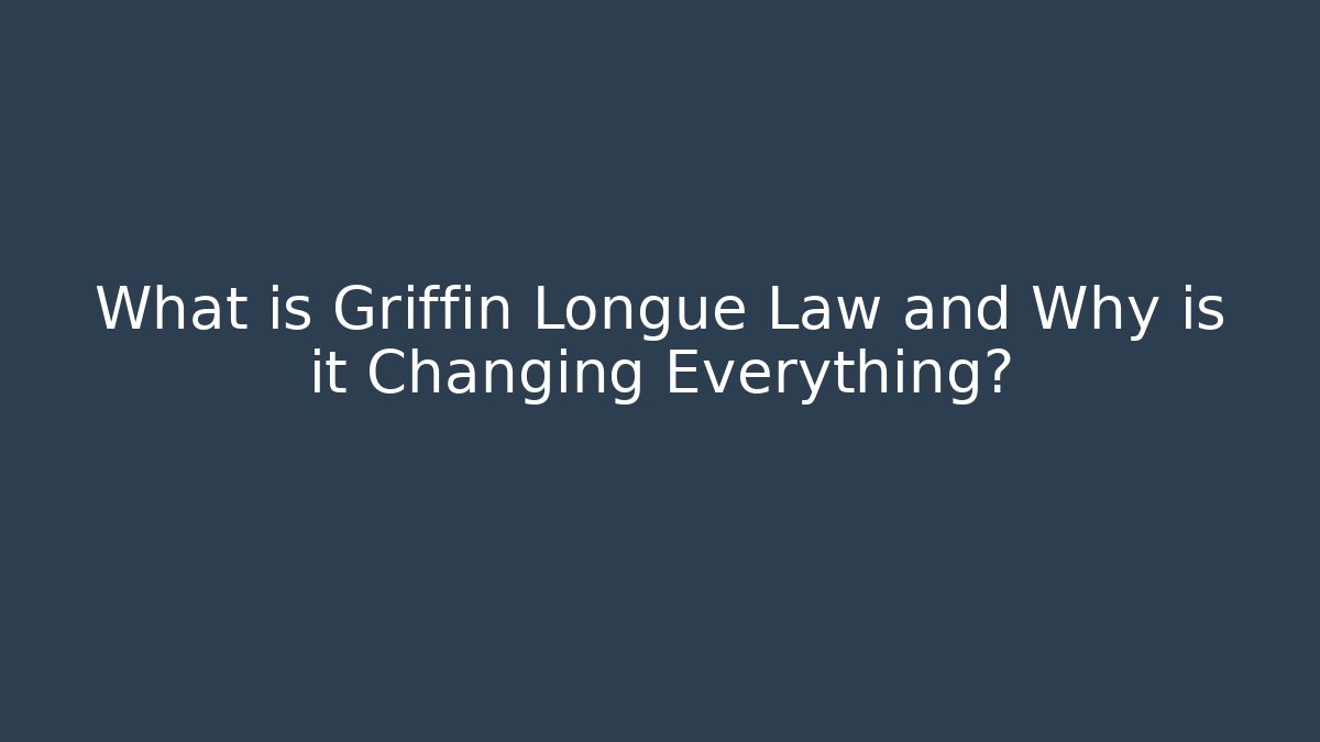 What is Griffin Longue Law and Why is it Changing Everything?