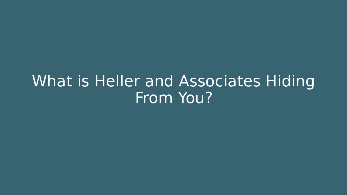 What is Heller and Associates Hiding From You?