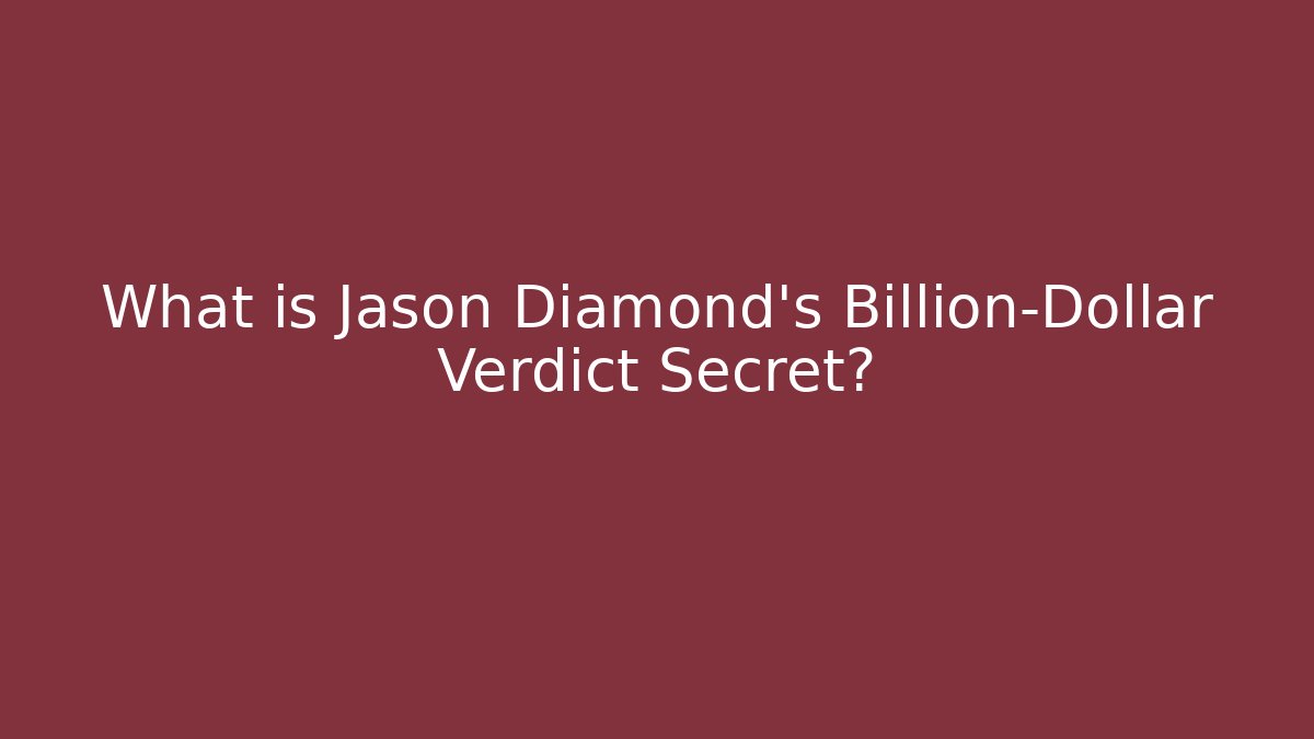 What is Jason Diamond's Billion-Dollar Verdict Secret?