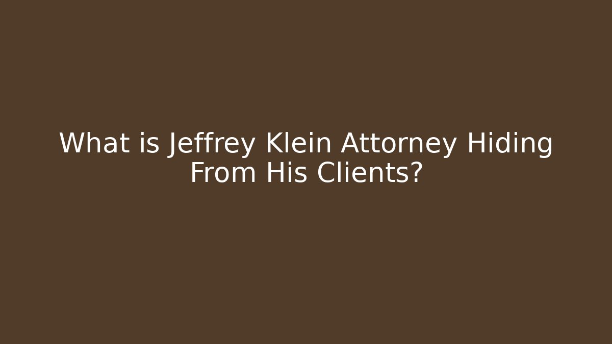 What is Jeffrey Klein Attorney Hiding From His Clients?