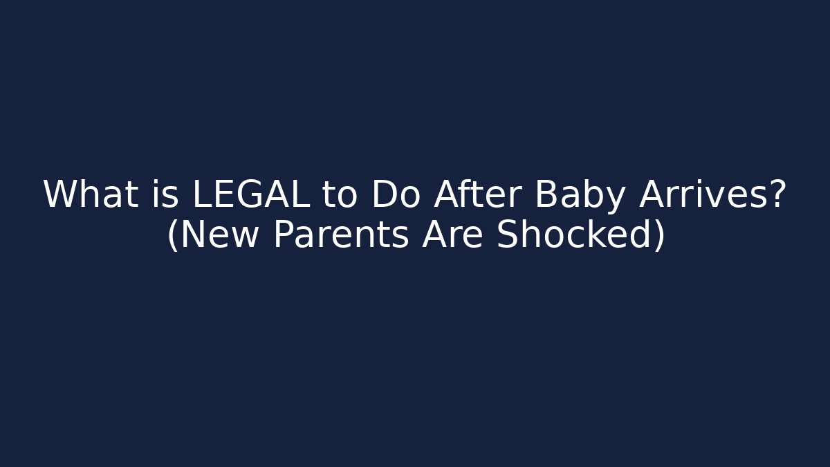 What is LEGAL to Do After Baby Arrives? (New Parents Are Shocked)