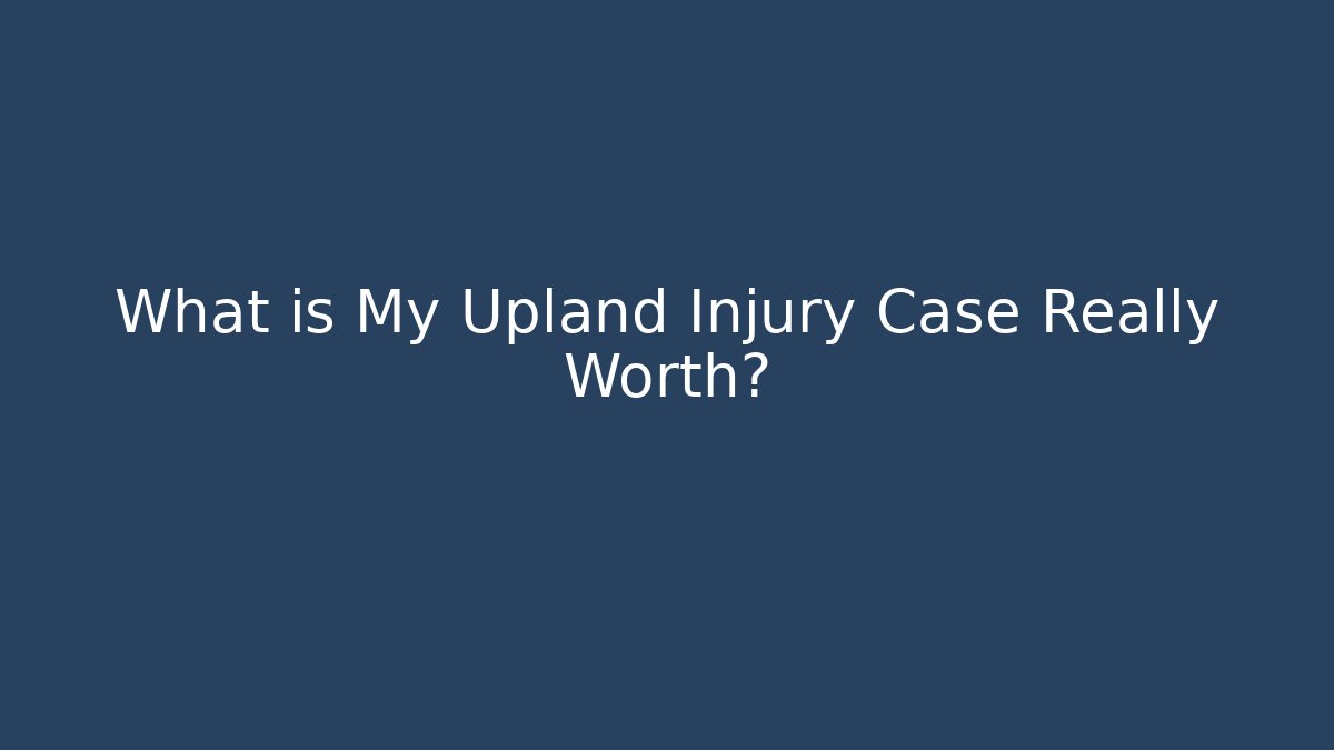 What is My Upland Injury Case Really Worth?