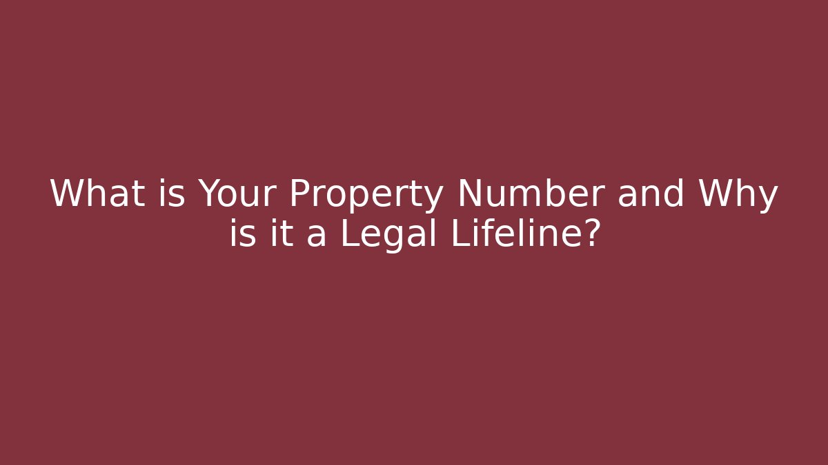 What is Your Property Number and Why is it a Legal Lifeline?
