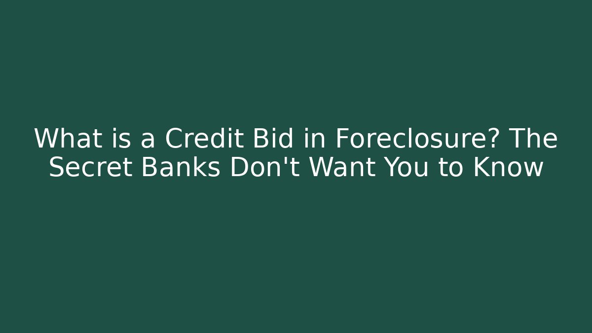 What is a Credit Bid in Foreclosure? The Secret Banks Don’t Want You to Know