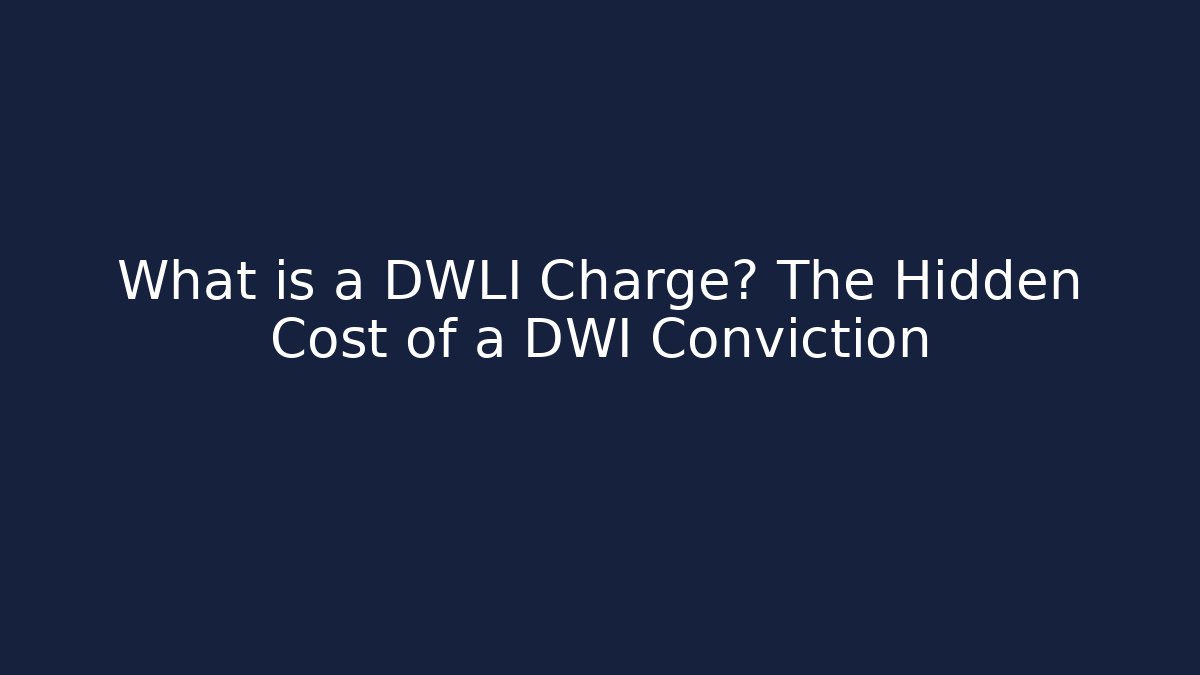 What is a DWLI Charge? The Hidden Cost of a DWI Conviction