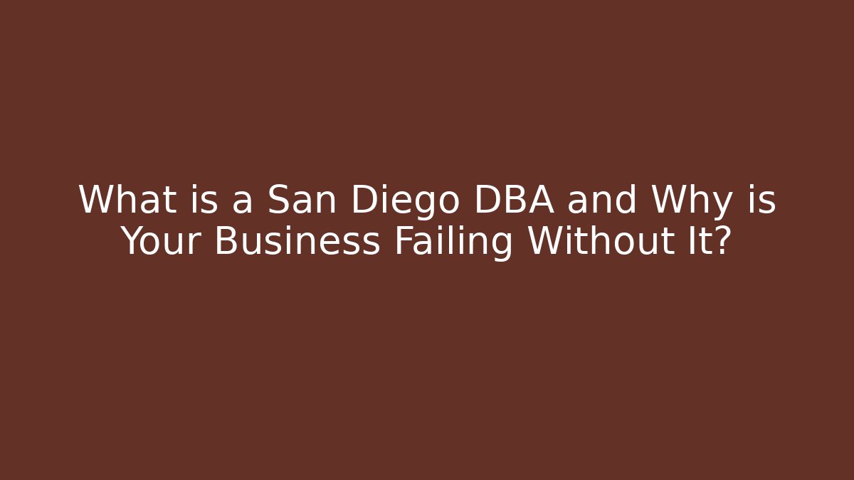 What is a San Diego DBA and Why is Your Business Failing Without It?