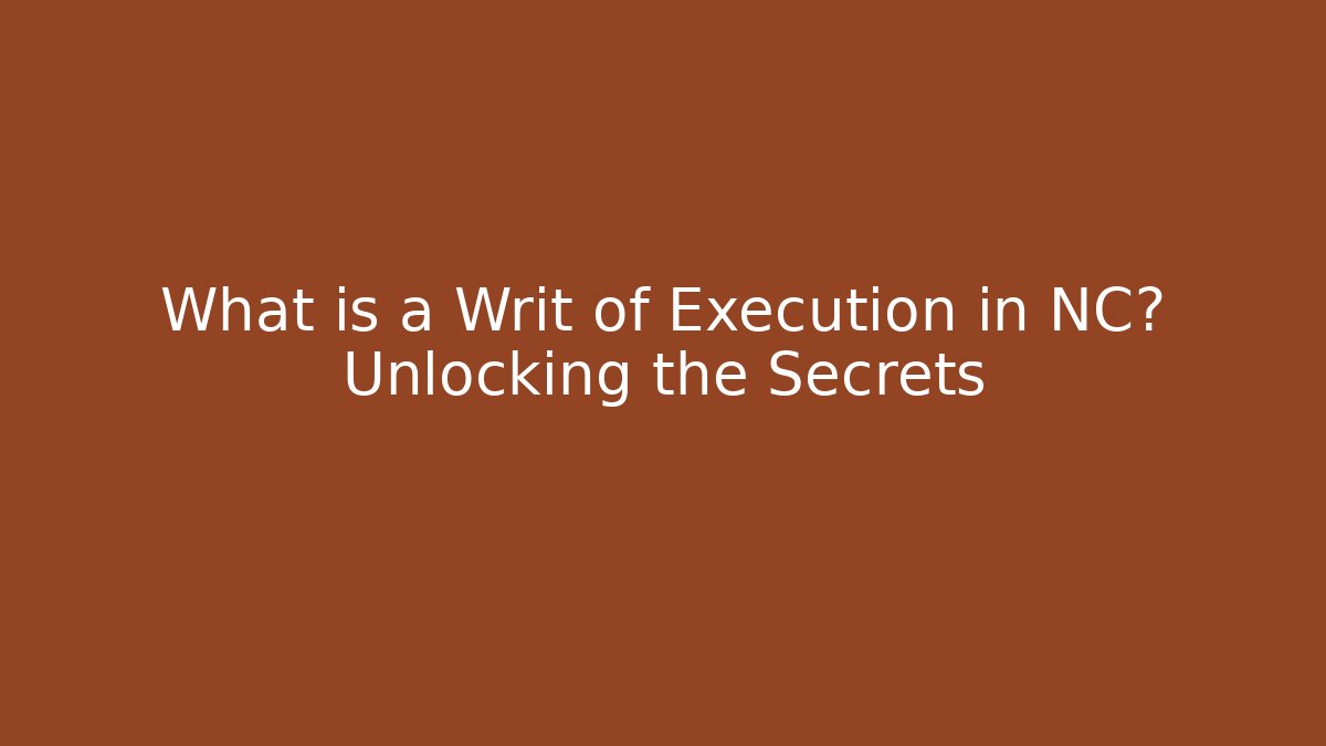 What is a Writ of Execution in NC? Unlocking the Secrets