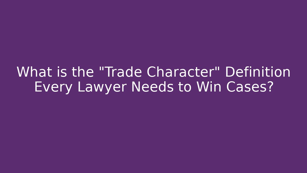 What is the "Trade Character" Definition Every Lawyer Needs to Win Cases?