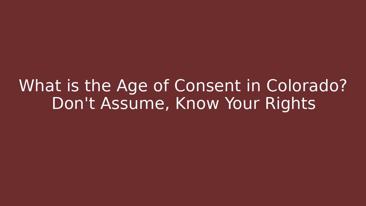 What is the Age of Consent in Colorado? Don’t Assume, Know Your Rights - V Auction