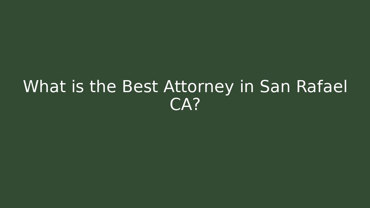 What is the Best Attorney in San Rafael CA?
