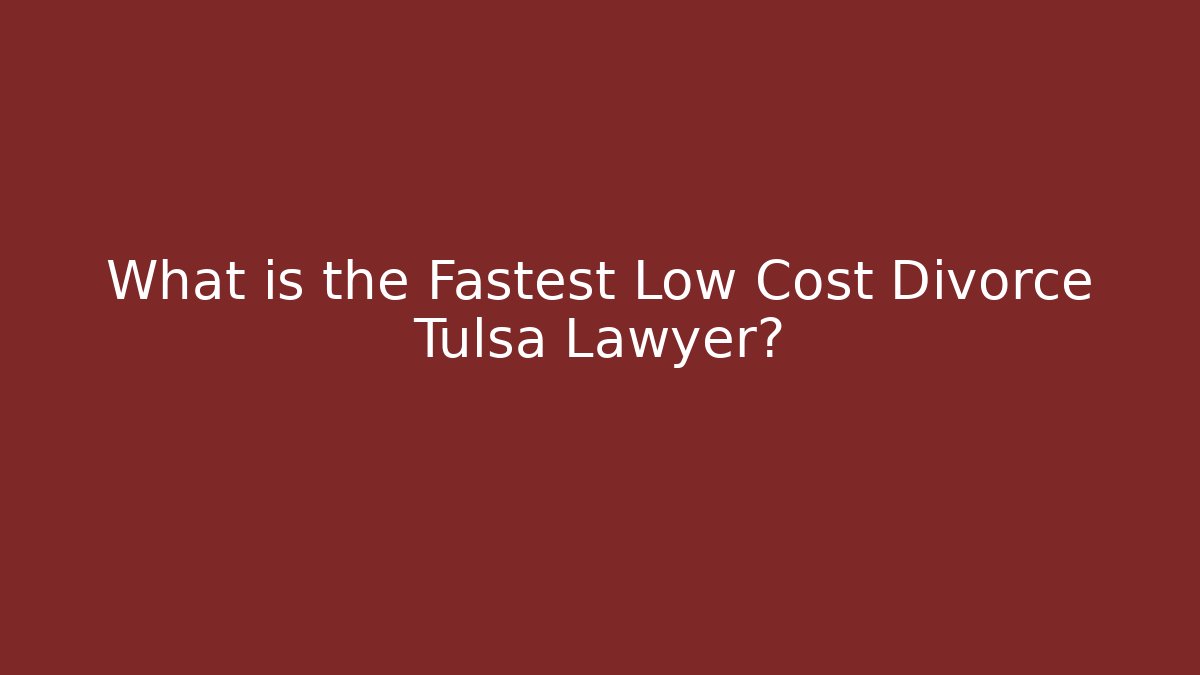 What is the Fastest Low Cost Divorce Tulsa Lawyer? - V Auction