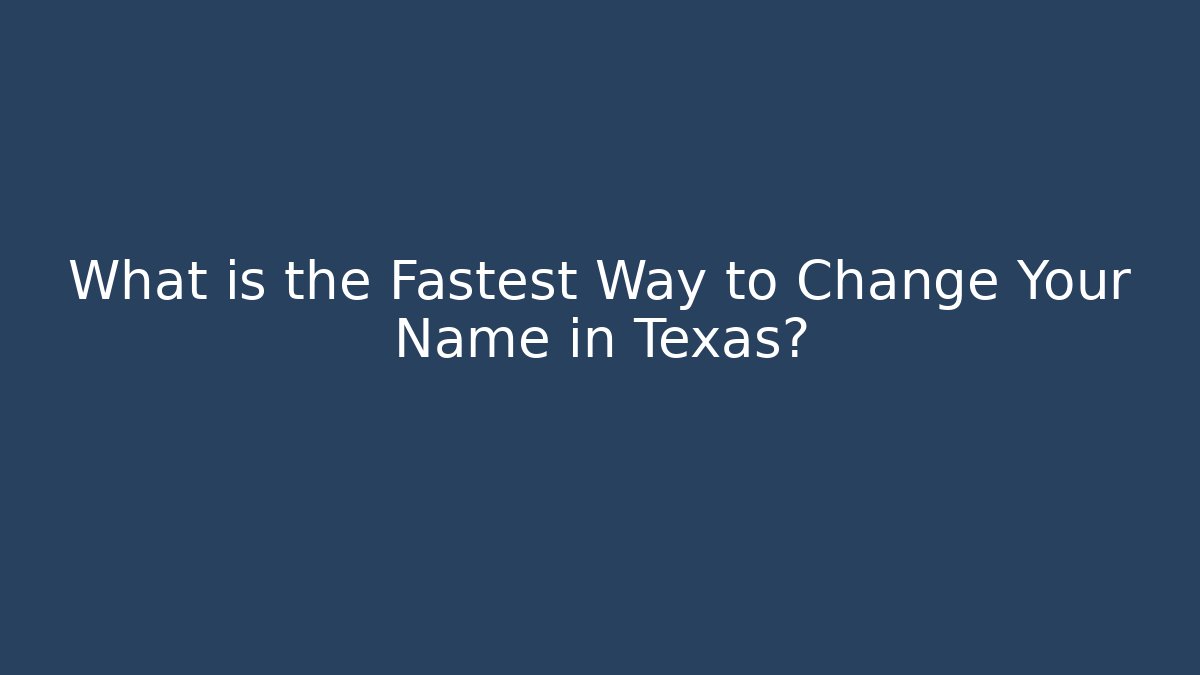 What is the Fastest Way to Change Your Name in Texas?