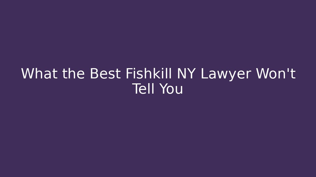 What the Best Fishkill NY Lawyer Won't Tell You