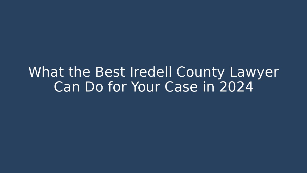 What the Best Iredell County Lawyer Can Do for Your Case in 2024