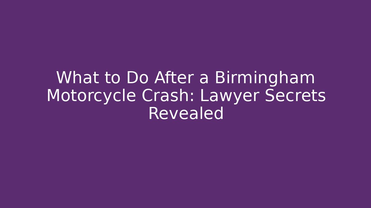 What to Do After a Birmingham Motorcycle Crash: Lawyer Secrets Revealed
