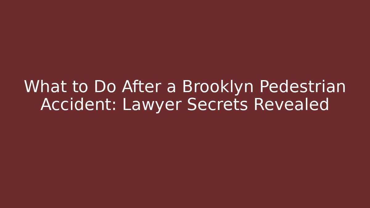 What to Do After a Brooklyn Pedestrian Accident: Lawyer Secrets Revealed