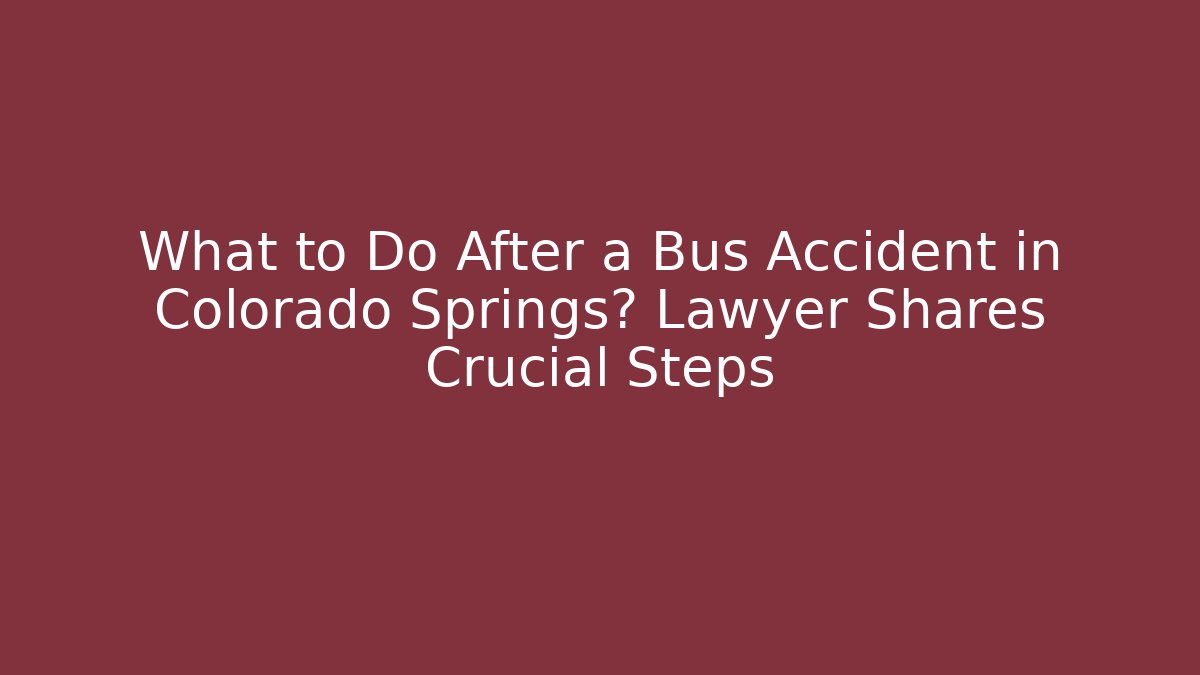 What to Do After a Bus Accident in Colorado Springs? Lawyer Shares Crucial Steps