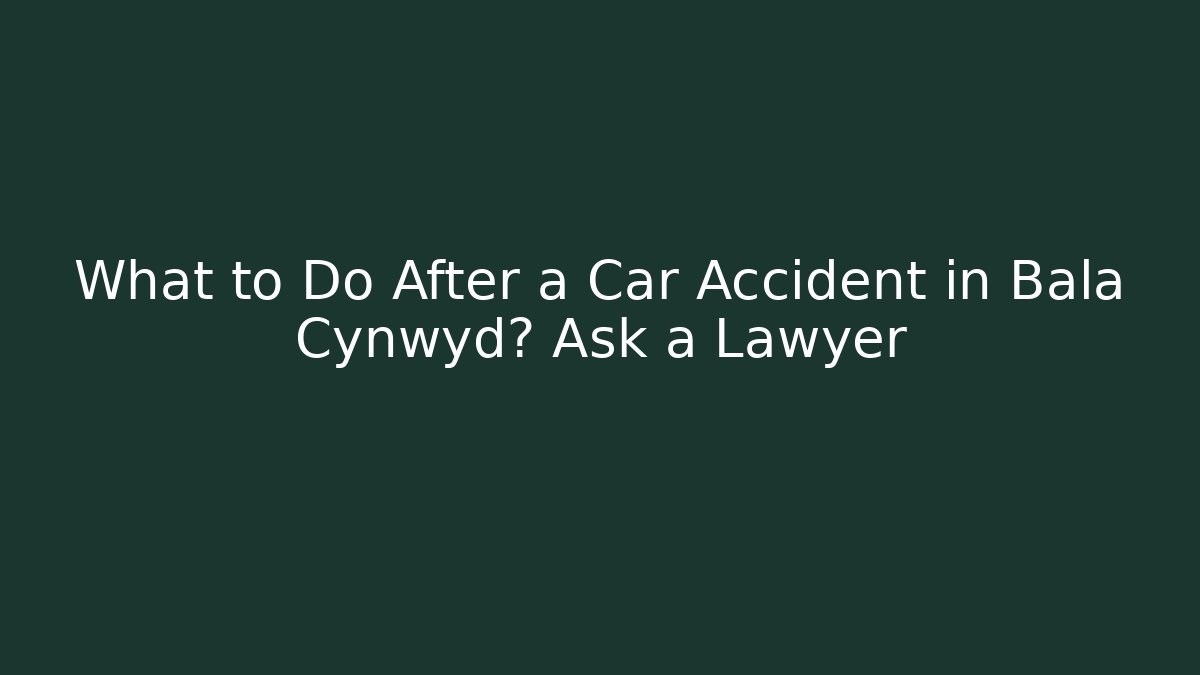 What to Do After a Car Accident in Bala Cynwyd? Ask a Lawyer