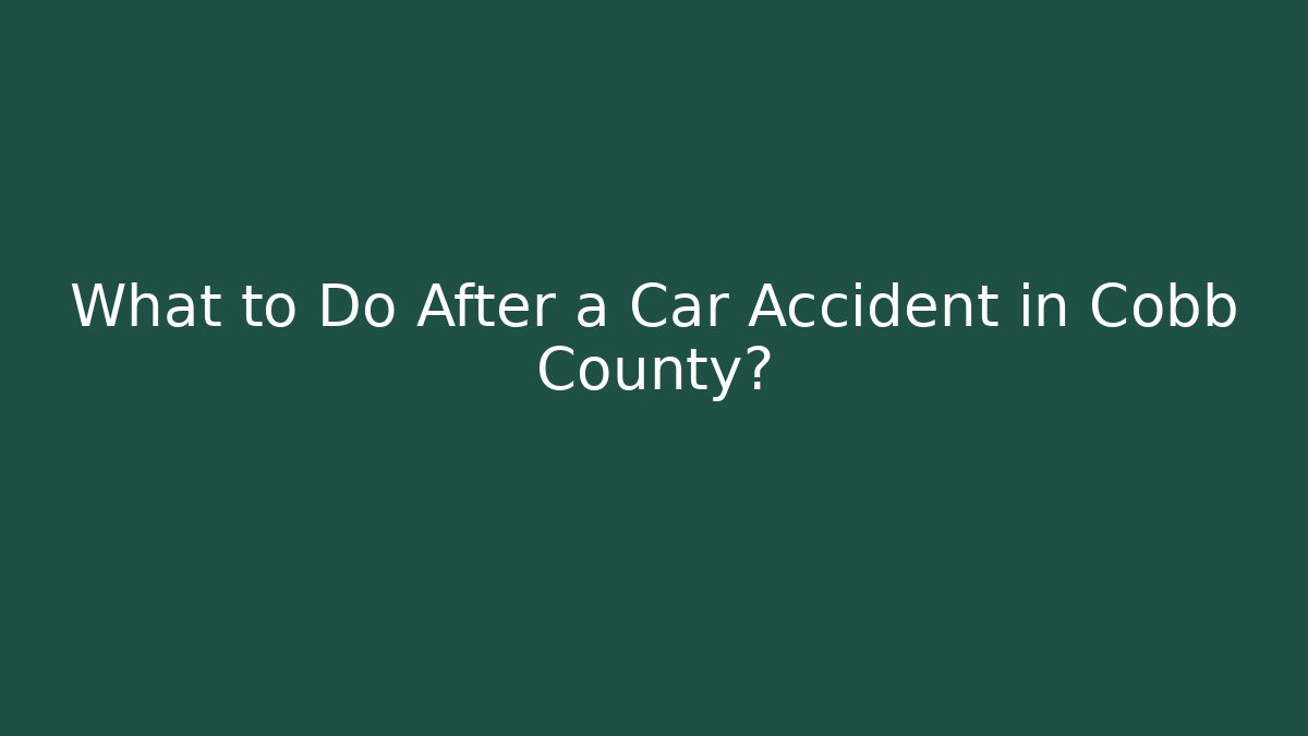 What to Do After a Car Accident in Cobb County?