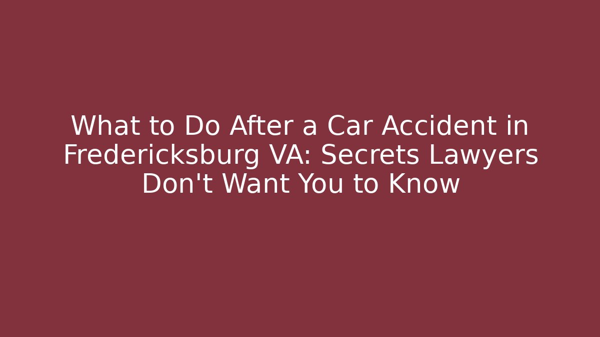 What to Do After a Car Accident in Fredericksburg VA: Secrets Lawyers Don’t Want You to Know