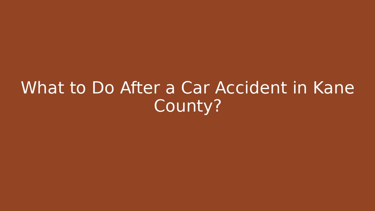 What to Do After a Car Accident in Kane County?