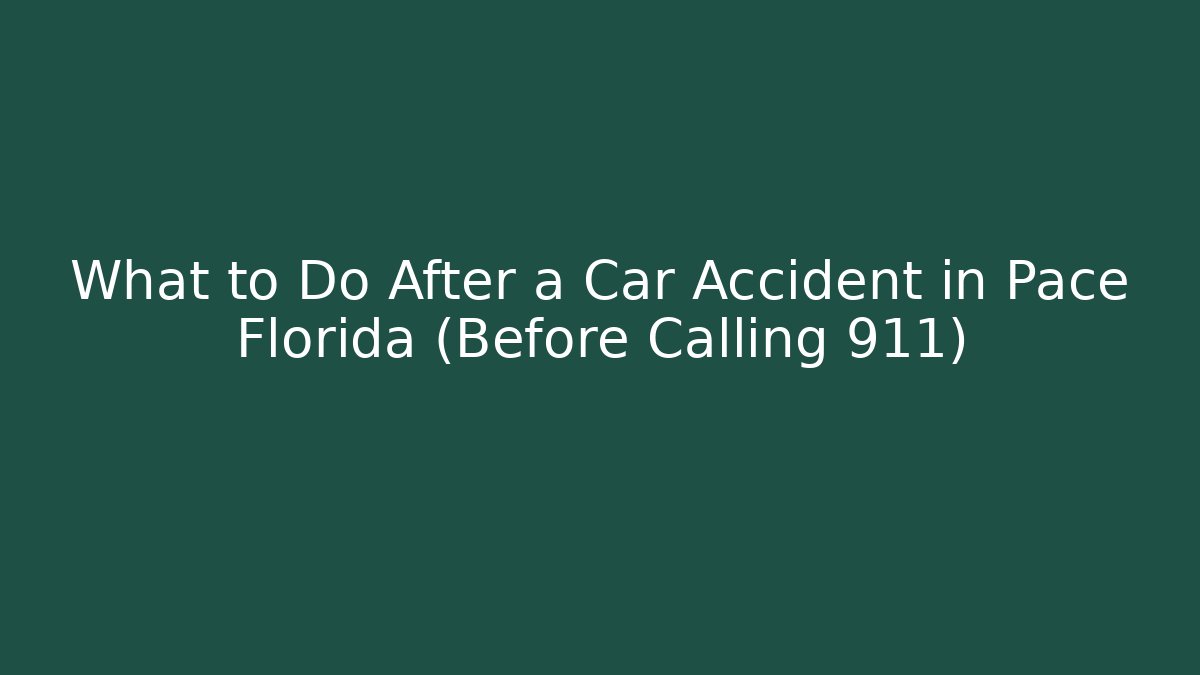 What to Do After a Car Accident in Pace Florida (Before Calling 911)