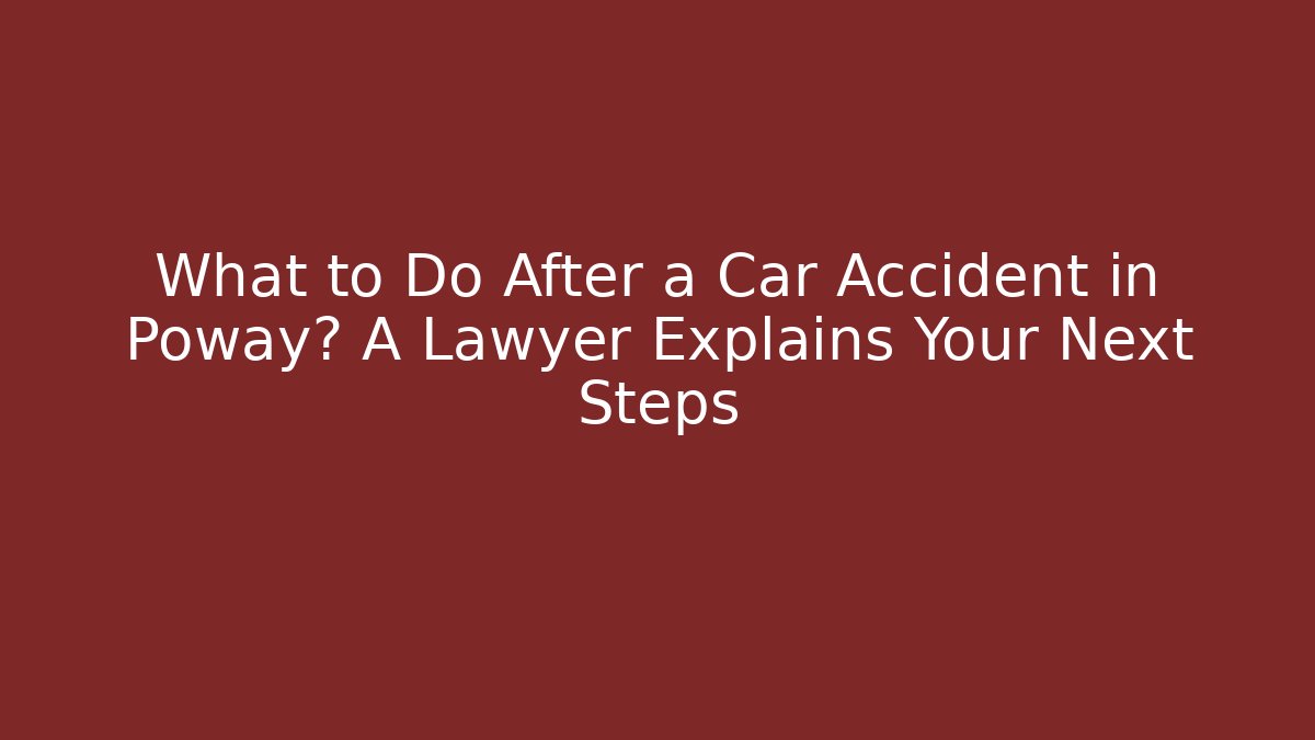 What to Do After a Car Accident in Poway? A Lawyer Explains Your Next Steps