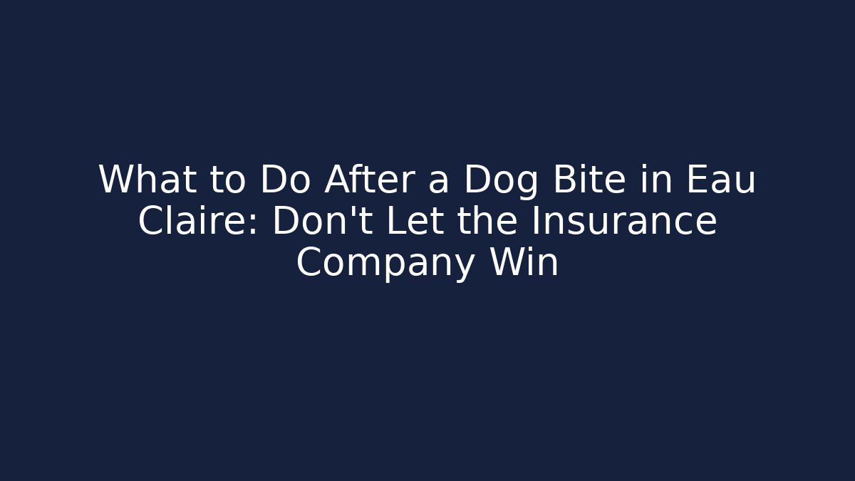 What to Do After a Dog Bite in Eau Claire: Don’t Let the Insurance Company Win