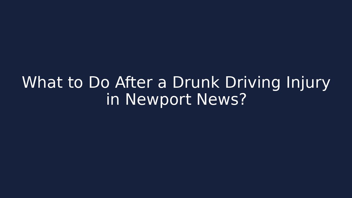 What to Do After a Drunk Driving Injury in Newport News?