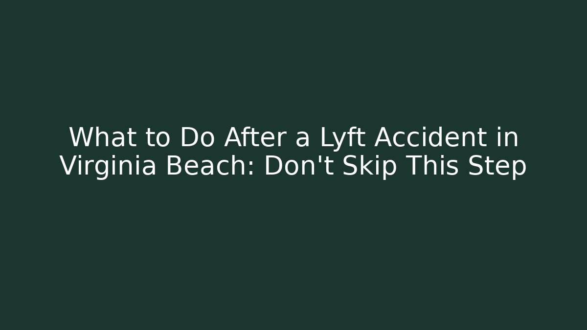 What to Do After a Lyft Accident in Virginia Beach: Don’t Skip This Step