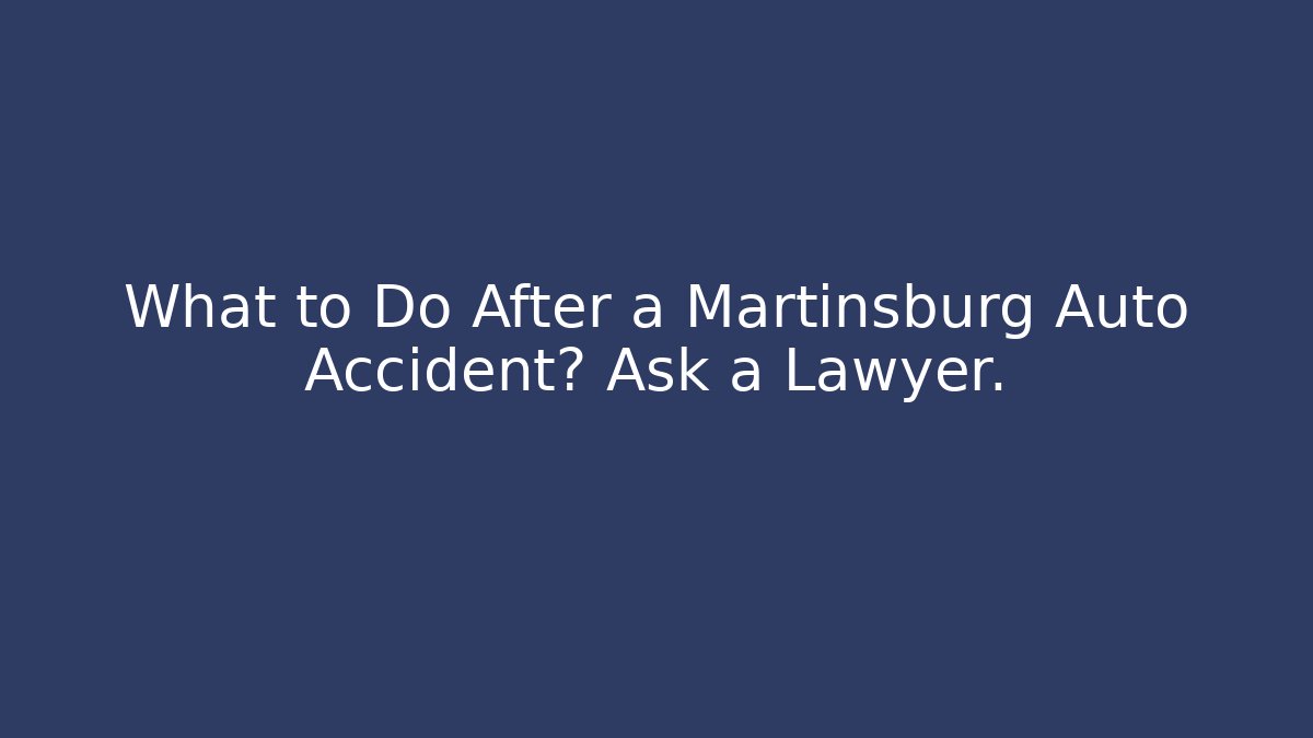 What to Do After a Martinsburg Auto Accident? Ask a Lawyer. - V Auction