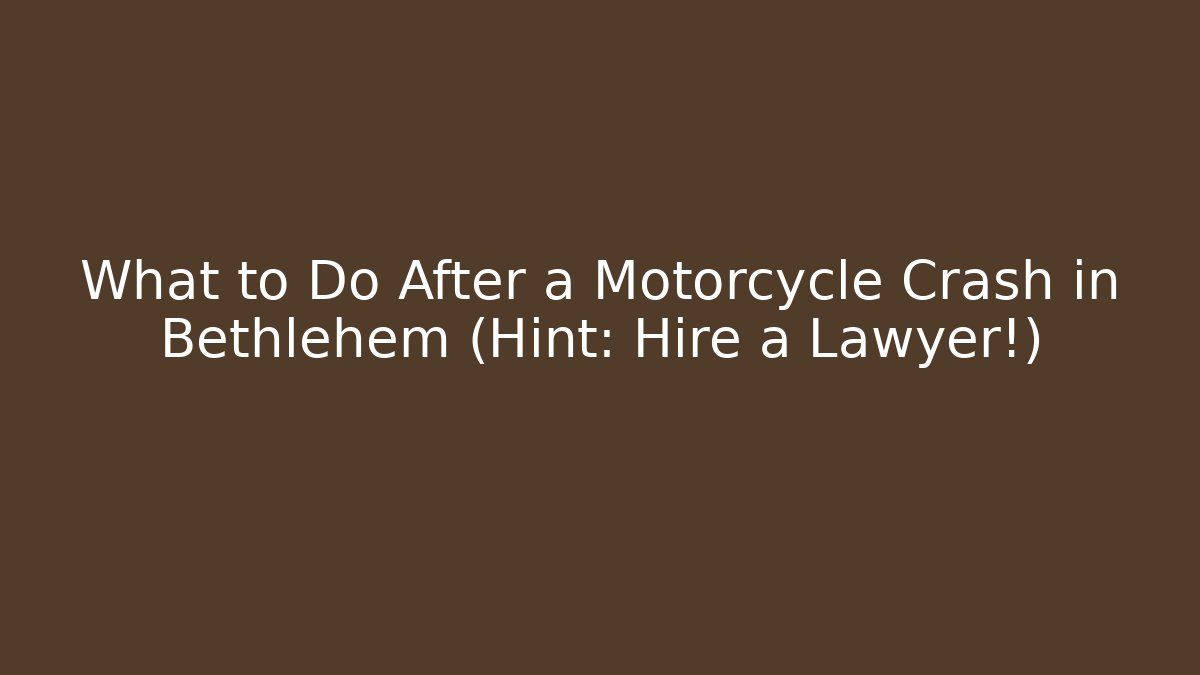 What to Do After a Motorcycle Crash in Bethlehem (Hint: Hire a Lawyer!) - V Auction