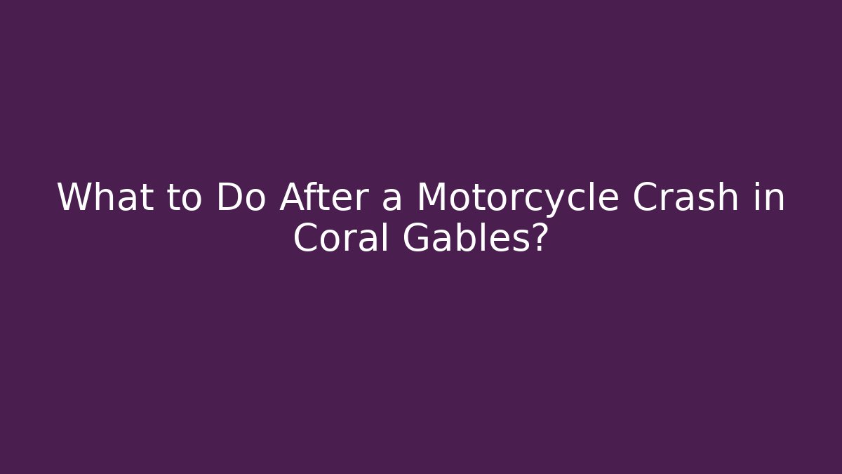 What to Do After a Motorcycle Crash in Coral Gables?