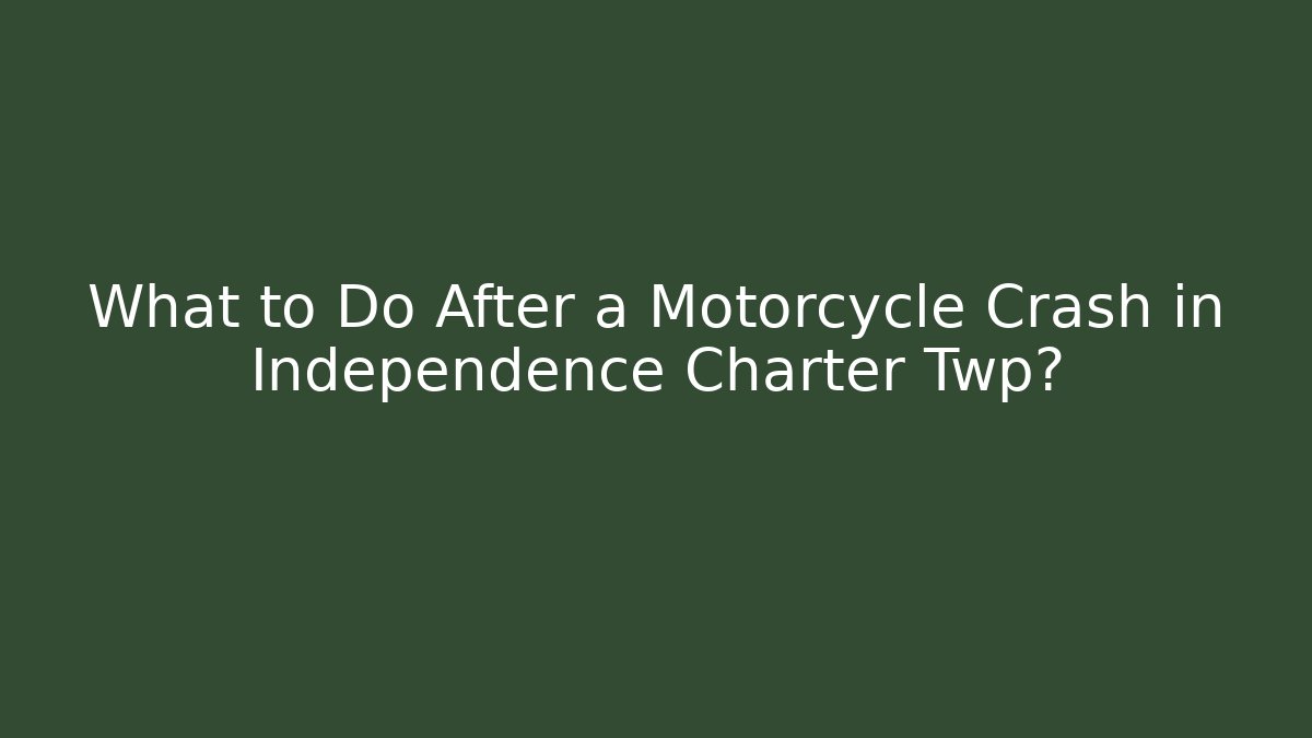 What to Do After a Motorcycle Crash in Independence Charter Twp?