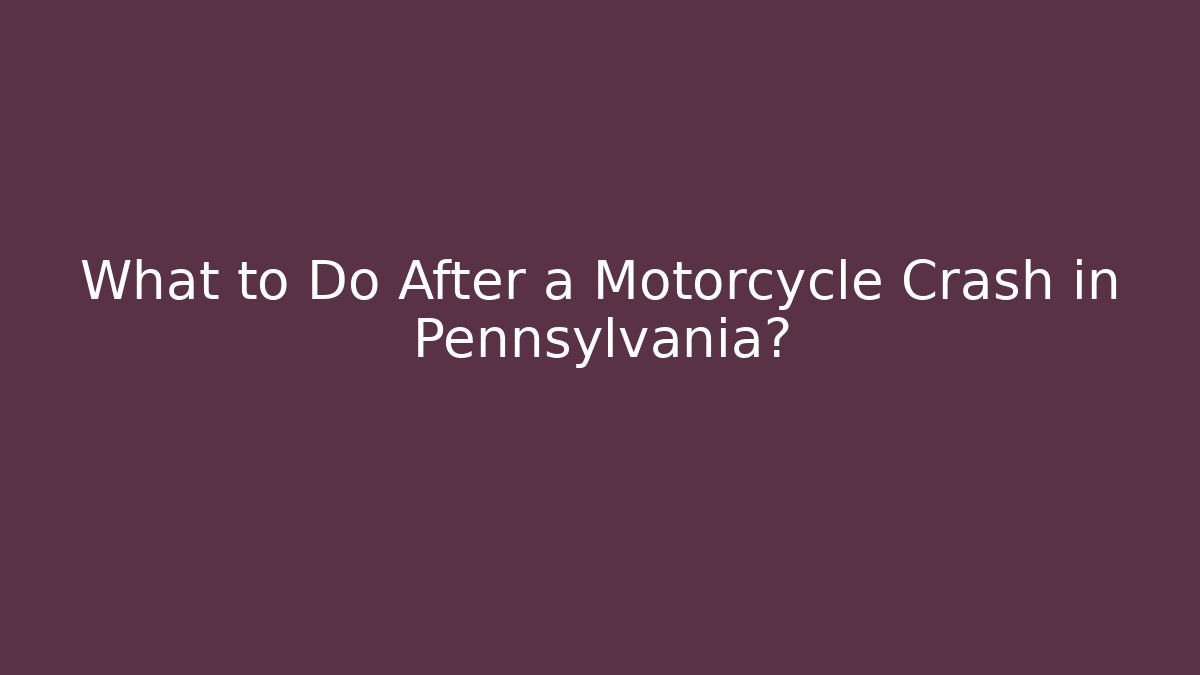 What to Do After a Motorcycle Crash in Pennsylvania?