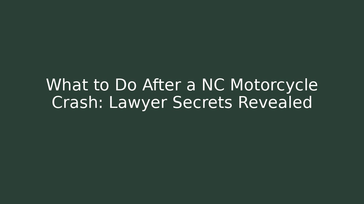 What to Do After a NC Motorcycle Crash: Lawyer Secrets Revealed
